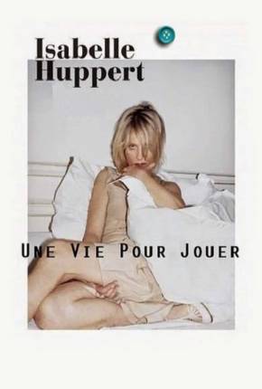 Isabelle Huppert une vie pour jouer - Legendado Download